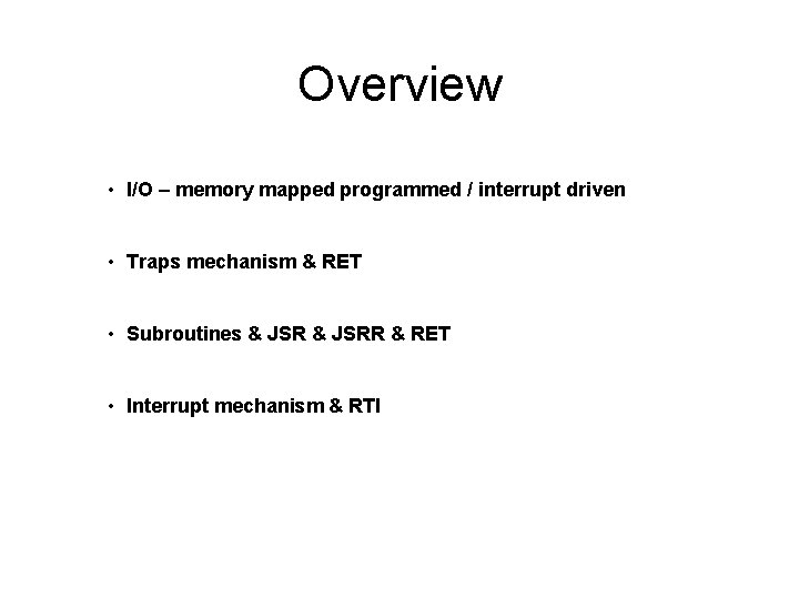 Overview • I/O – memory mapped programmed / interrupt driven • Traps mechanism &