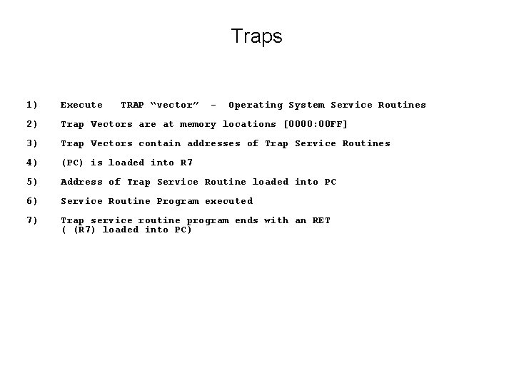 Traps 1) Execute 2) Trap Vectors are at memory locations [0000: 00 FF] 3)