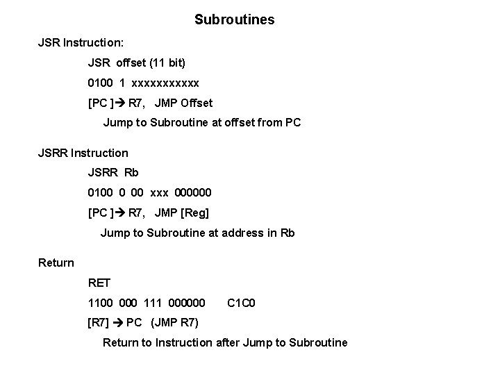 Subroutines JSR Instruction: JSR offset (11 bit) 0100 1 xxxxxx [PC ] R 7,