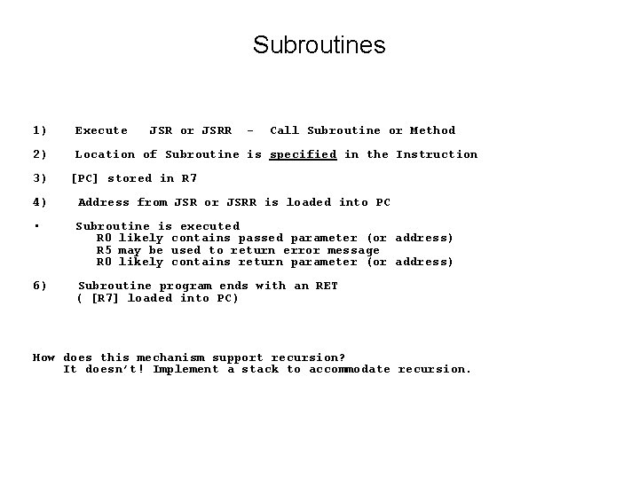 Subroutines 1) Execute 2) Location of Subroutine is specified in the Instruction 3) JSR