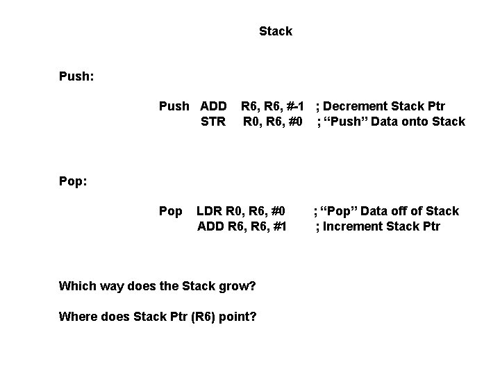 Stack Push: Push ADD STR R 6, #-1 ; Decrement Stack Ptr R 0,