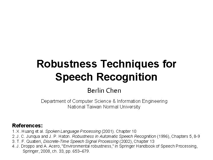 Robustness Techniques for Speech Recognition Berlin Chen Department of Computer Science & Information Engineering