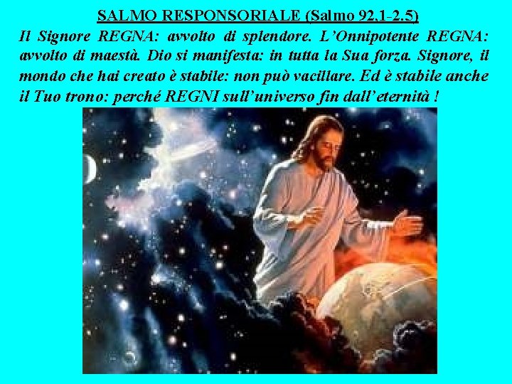 SALMO RESPONSORIALE (Salmo 92, 1 -2. 5) Il Signore REGNA: avvolto di splendore. L’Onnipotente