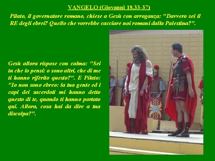 VANGELO (Giovanni 18, 33 -37) Pilato, il governatore romano, chiese a Gesù con arroganza: