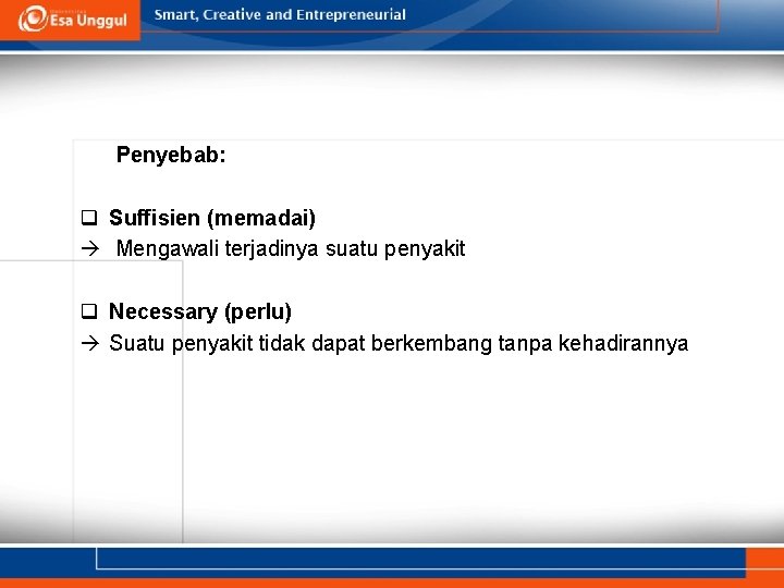 Penyebab: q Suffisien (memadai) Mengawali terjadinya suatu penyakit q Necessary (perlu) Suatu penyakit tidak