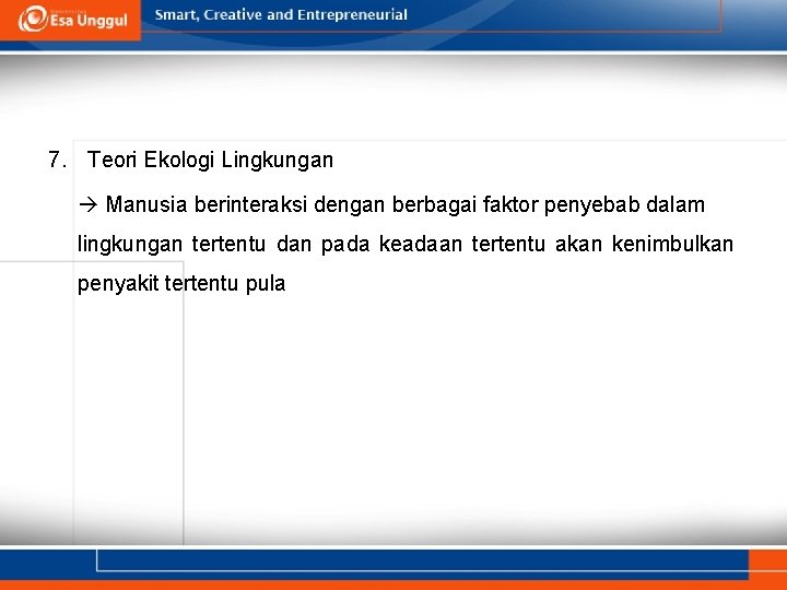 7. Teori Ekologi Lingkungan Manusia berinteraksi dengan berbagai faktor penyebab dalam lingkungan tertentu dan