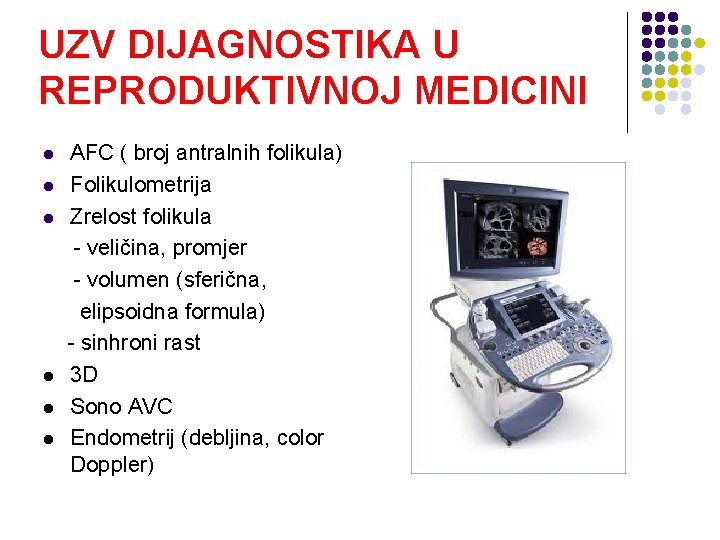 UZV DIJAGNOSTIKA U REPRODUKTIVNOJ MEDICINI l l l AFC ( broj antralnih folikula) Folikulometrija