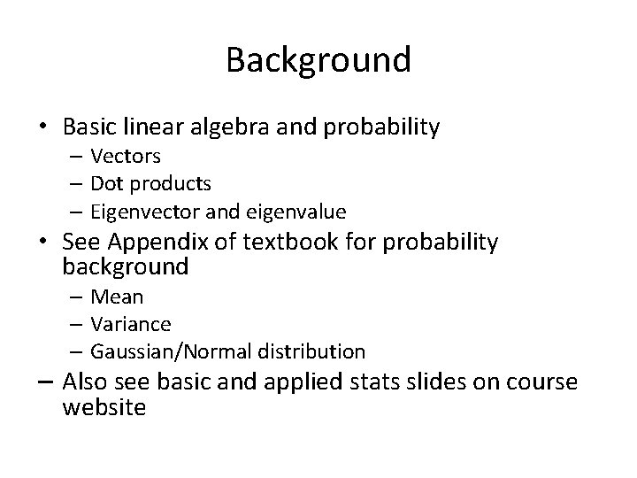 Background • Basic linear algebra and probability – Vectors – Dot products – Eigenvector