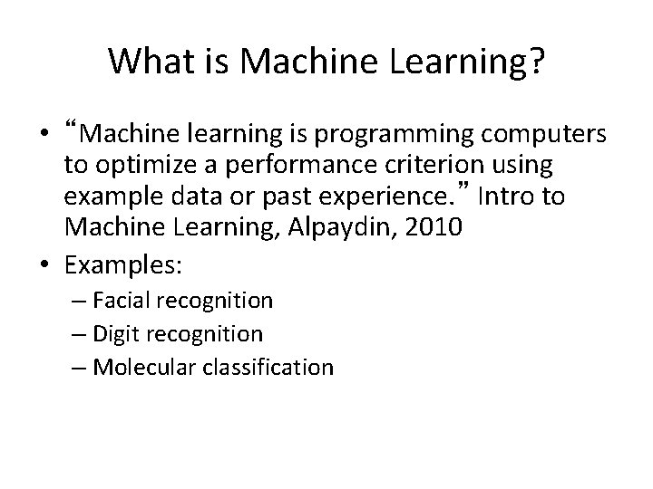 What is Machine Learning? • “Machine learning is programming computers to optimize a performance