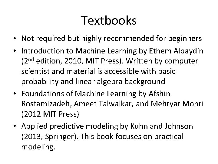 Textbooks • Not required but highly recommended for beginners • Introduction to Machine Learning