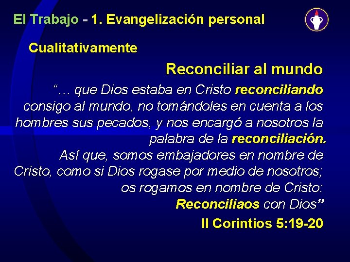 El Trabajo - 1. Evangelización personal Cualitativamente Reconciliar al mundo “… que Dios estaba