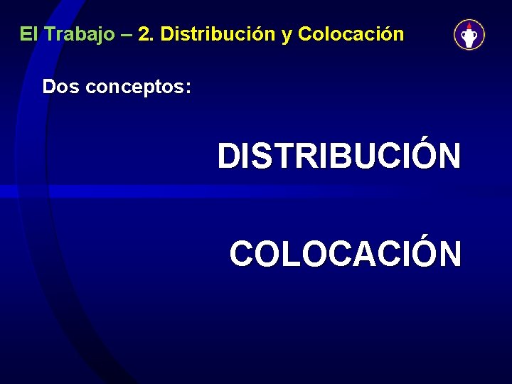 El Trabajo – 2. Distribución y Colocación Dos conceptos: DISTRIBUCIÓN COLOCACIÓN 