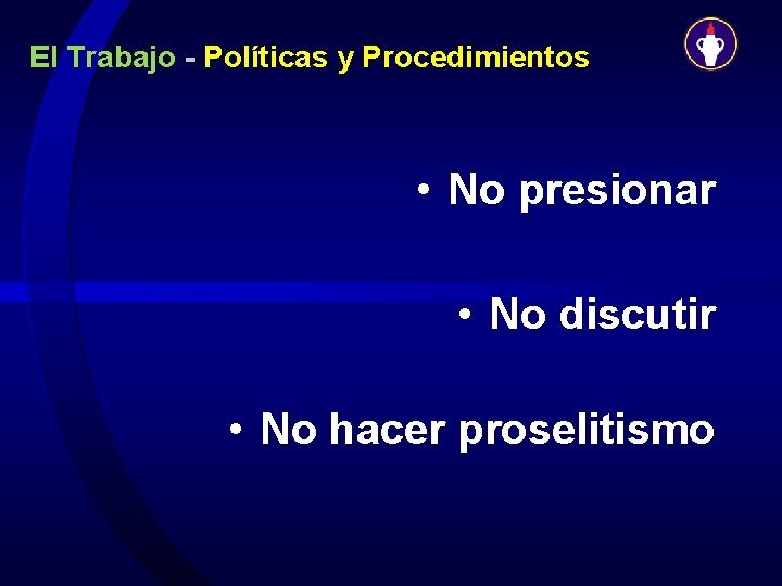 El Trabajo - Políticas y Procedimientos • No presionar • No discutir • No