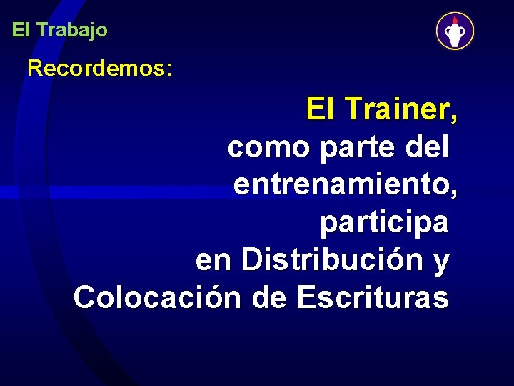 El Trabajo Recordemos: El Trainer, como parte del entrenamiento, participa en Distribución y Colocación