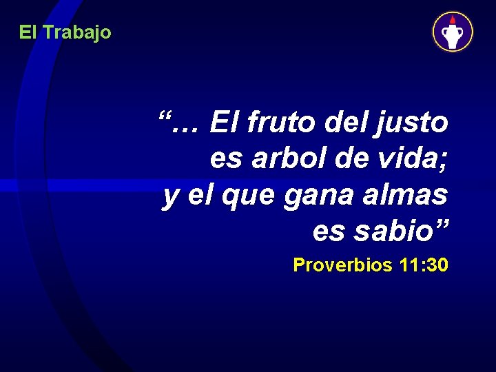 El Trabajo “… El fruto del justo es arbol de vida; y el que