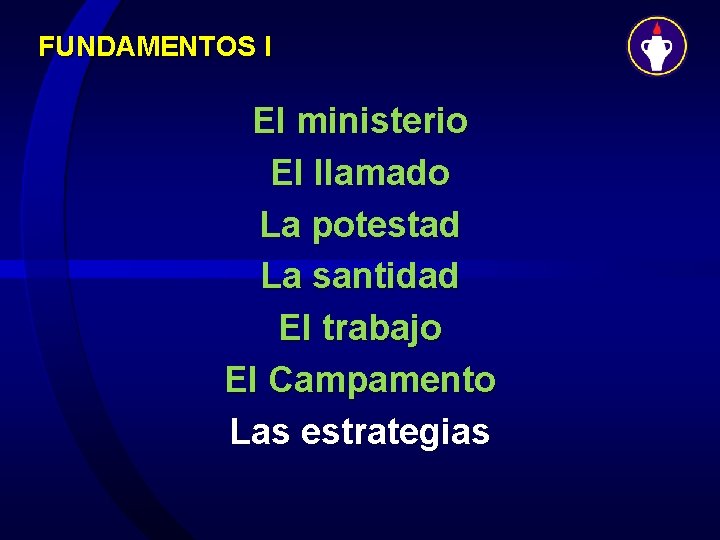 FUNDAMENTOS I El ministerio El llamado La potestad La santidad El trabajo El Campamento