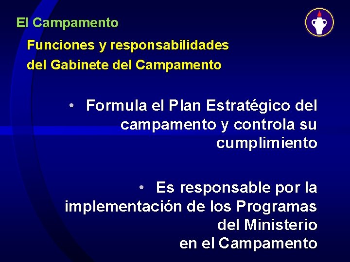 El Campamento Funciones y responsabilidades del Gabinete del Campamento • Formula el Plan Estratégico