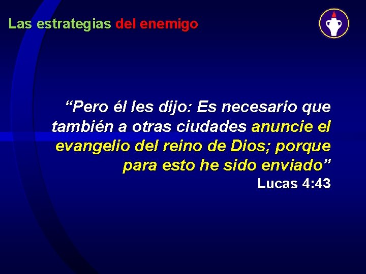 Las estrategias del enemigo “Pero él les dijo: Es necesario que también a otras