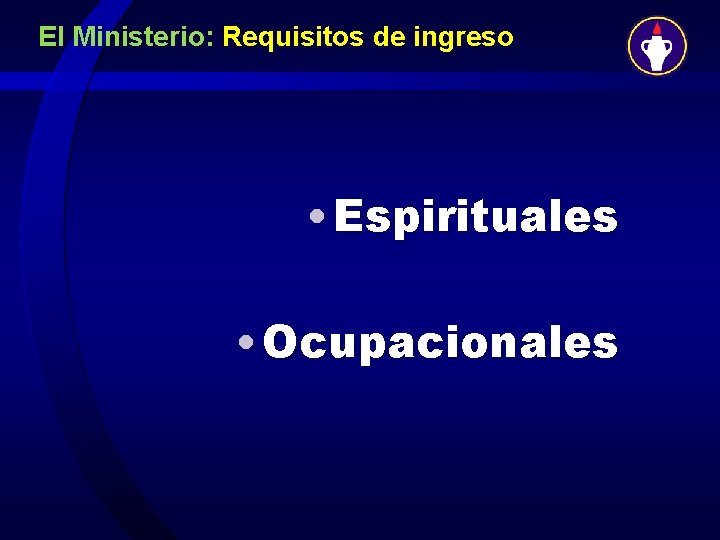El Ministerio: Requisitos de ingreso • Espirituales • Ocupacionales 