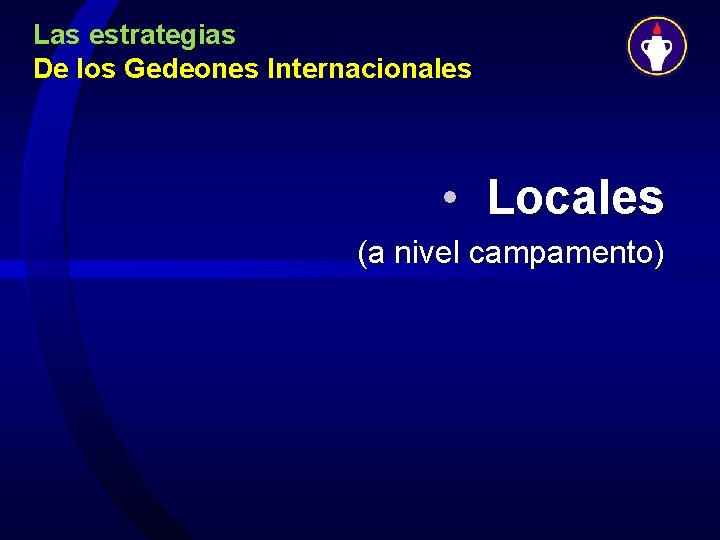 Las estrategias De los Gedeones Internacionales • Locales (a nivel campamento) 