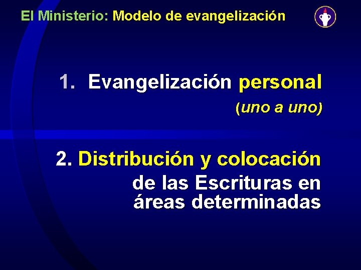 El Ministerio: Modelo de evangelización 1. Evangelización personal (uno a uno) 2. Distribución y