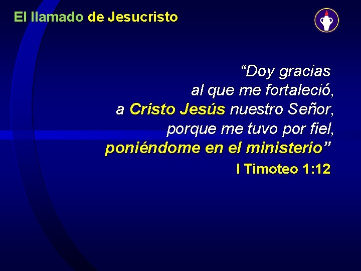 El llamado de Jesucristo “Doy gracias al que me fortaleció, a Cristo Jesús nuestro