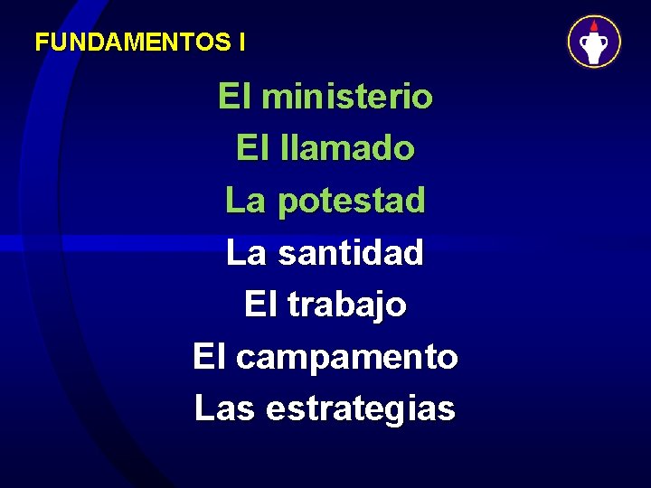 FUNDAMENTOS I El ministerio El llamado La potestad La santidad El trabajo El campamento