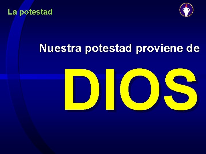 La potestad Nuestra potestad proviene de DIOS 