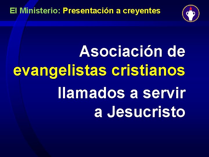 El Ministerio: Presentación a creyentes Asociación de evangelistas cristianos llamados a servir a Jesucristo