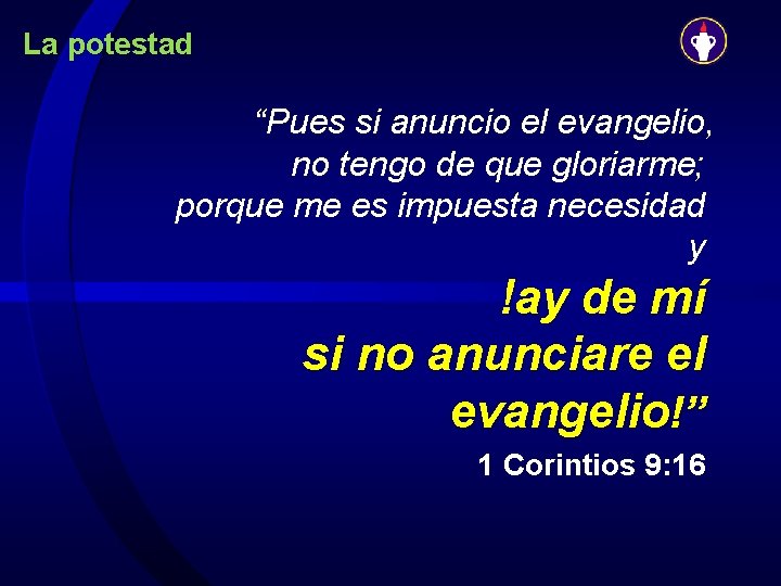 La potestad “Pues si anuncio el evangelio, no tengo de que gloriarme; porque me