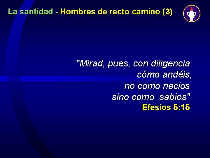 La santidad - Hombres de recto camino (3) "Mirad, pues, con diligencia cómo andéis,