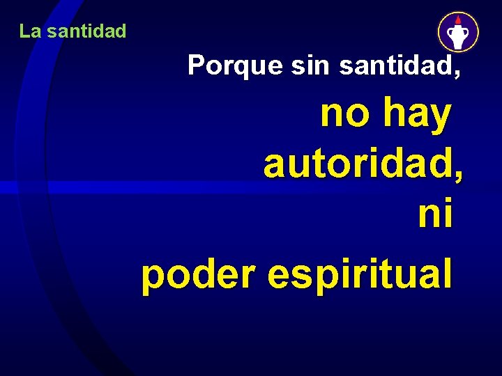 La santidad Porque sin santidad, no hay autoridad, ni poder espiritual 