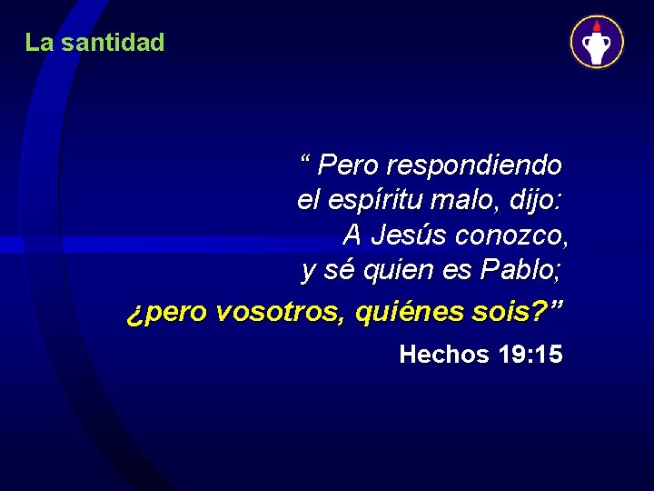 La santidad “ Pero respondiendo el espíritu malo, dijo: A Jesús conozco, y sé