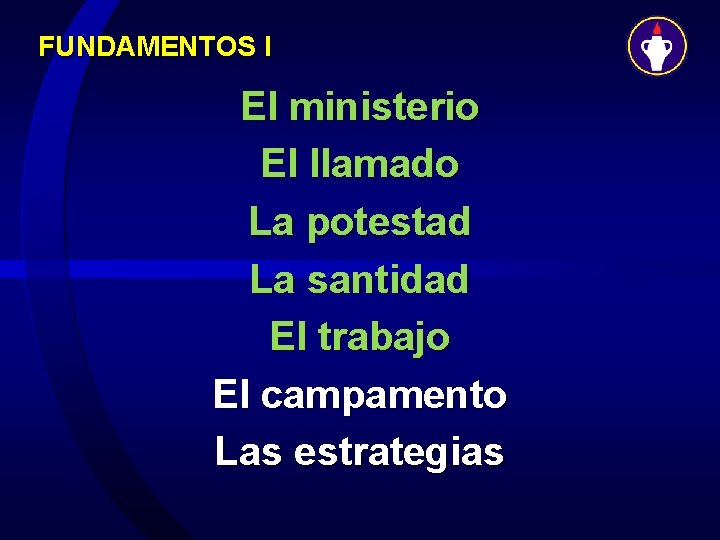 FUNDAMENTOS I El ministerio El llamado La potestad La santidad El trabajo El campamento