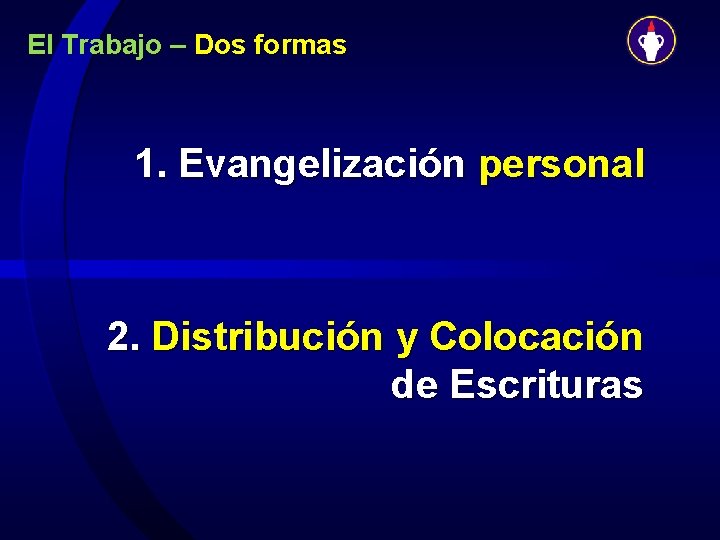 El Trabajo – Dos formas 1. Evangelización personal 2. Distribución y Colocación de Escrituras