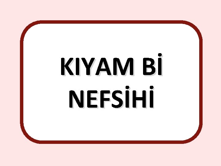 KIYAM Bİ NEFSİHİ 