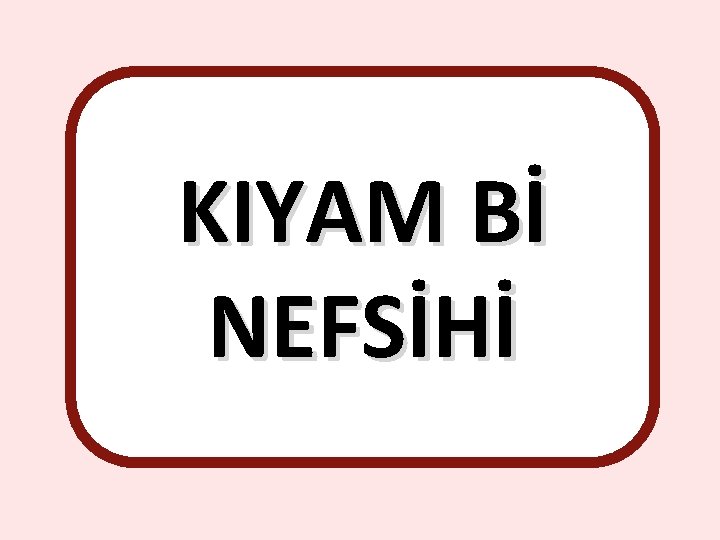 KIYAM Bİ NEFSİHİ 