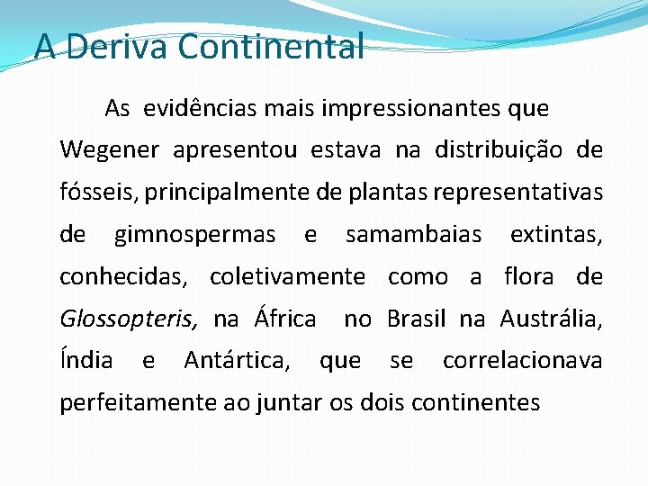 A Deriva Continental As evidências mais impressionantes que Wegener apresentou estava na distribuição de