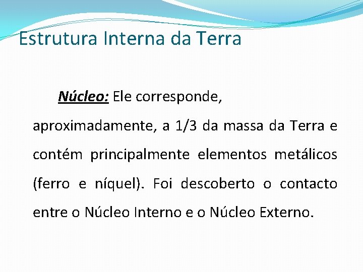 Estrutura Interna da Terra Núcleo: Ele corresponde, aproximadamente, a 1/3 da massa da Terra