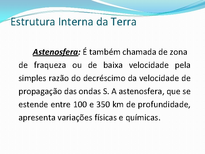 Estrutura Interna da Terra Astenosfera: É também chamada de zona de fraqueza ou de