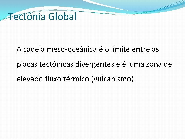 Tectônia Global A cadeia meso-oceânica é o limite entre as placas tectônicas divergentes e