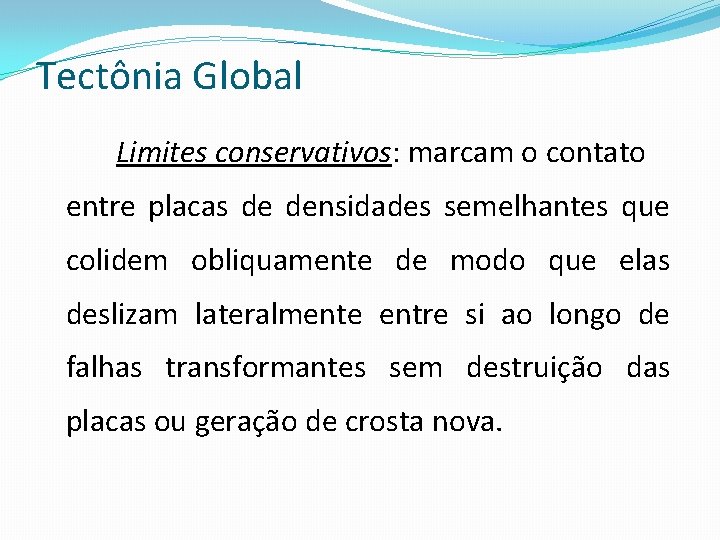 Tectônia Global Limites conservativos: marcam o contato entre placas de densidades semelhantes que colidem