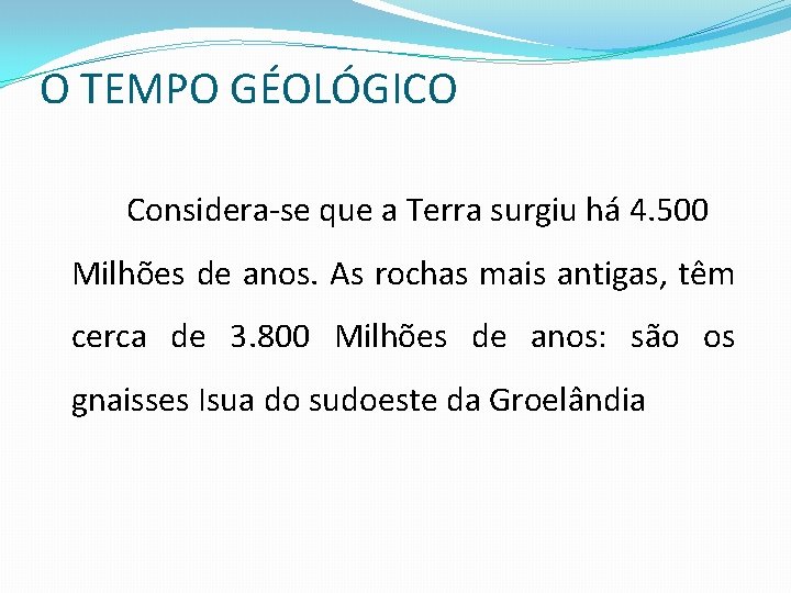 O TEMPO GÉOLÓGICO Considera-se que a Terra surgiu há 4. 500 Milhões de anos.