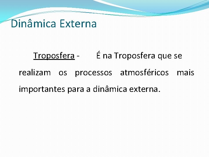 Dinâmica Externa Troposfera - É na Troposfera que se realizam os processos atmosféricos mais