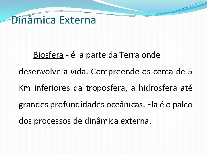 Dinâmica Externa Biosfera - é a parte da Terra onde desenvolve a vida. Compreende