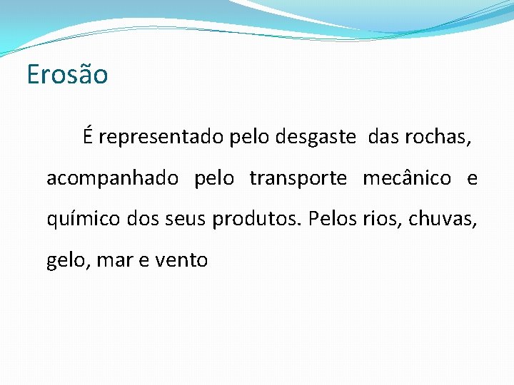 Erosão É representado pelo desgaste das rochas, acompanhado pelo transporte mecânico e químico dos