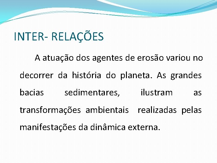 INTER- RELAÇÕES A atuação dos agentes de erosão variou no decorrer da história do