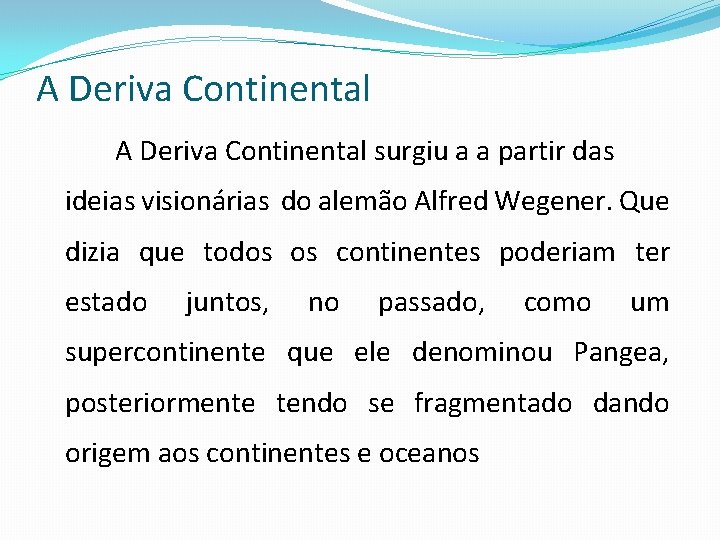 A Deriva Continental surgiu a a partir das ideias visionárias do alemão Alfred Wegener.