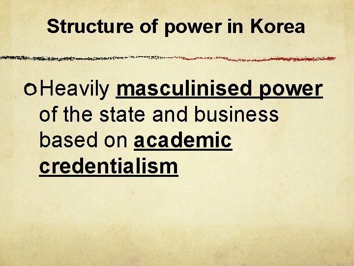 Structure of power in Korea Heavily masculinised power of the state and business based