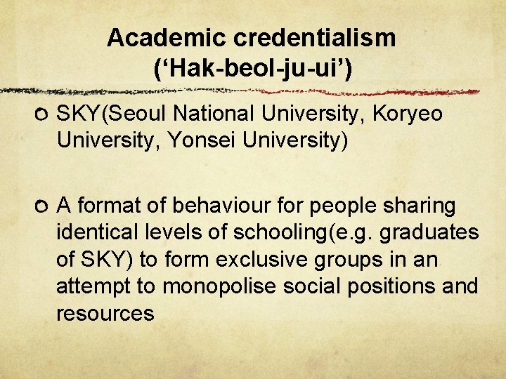 Academic credentialism (‘Hak-beol-ju-ui’) SKY(Seoul National University, Koryeo University, Yonsei University) A format of behaviour